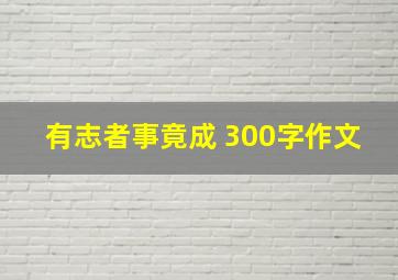 有志者事竟成 300字作文